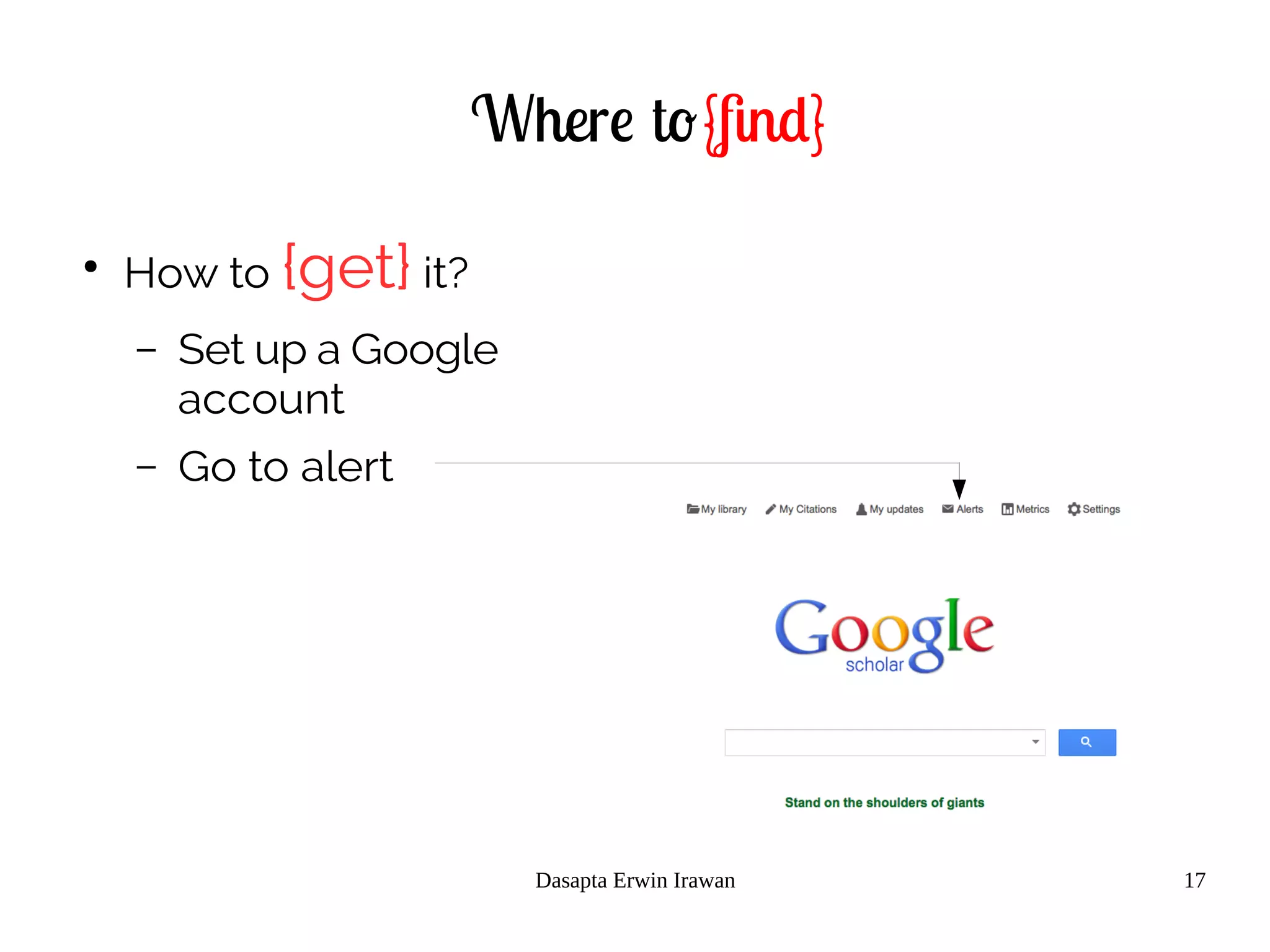 Dasapta Erwin Irawan 17
Where to{find}
●
How to {get} it?
– Set up a Google
account
– Go to alert
 