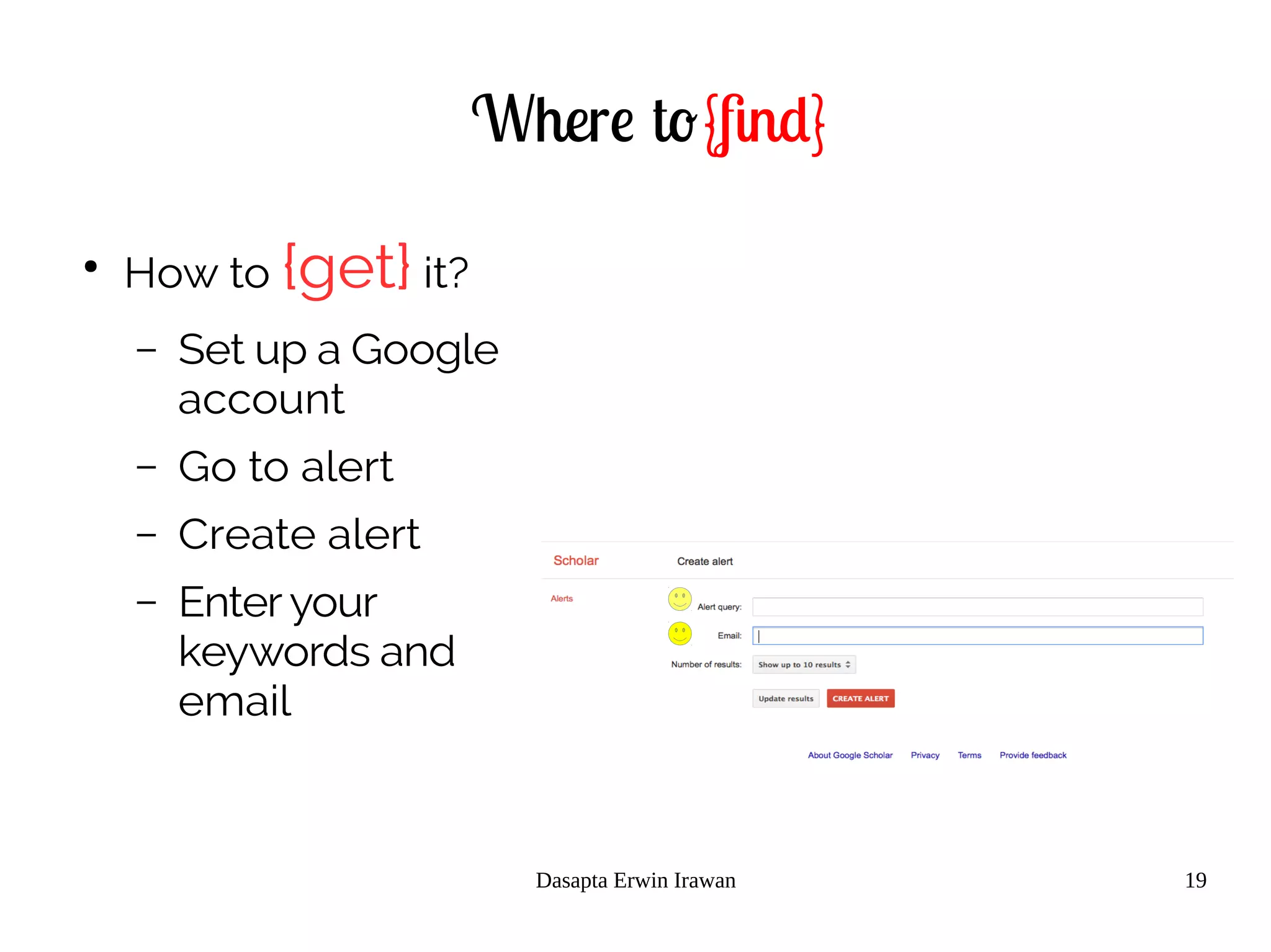 Dasapta Erwin Irawan 19
Where to{find}
●
How to {get} it?
– Set up a Google
account
– Go to alert
– Create alert
– Enter your
keywords and
email
 