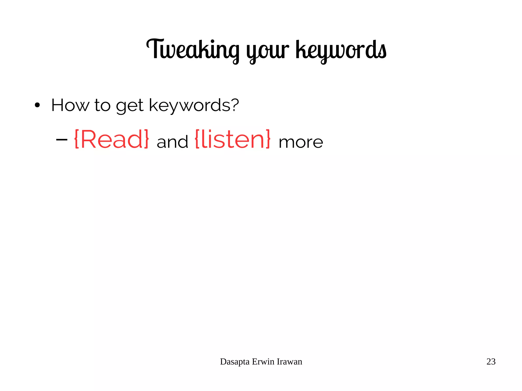 Dasapta Erwin Irawan 23
Tweaking your keywords
● How to get keywords?
– {Read} and {listen} more
 