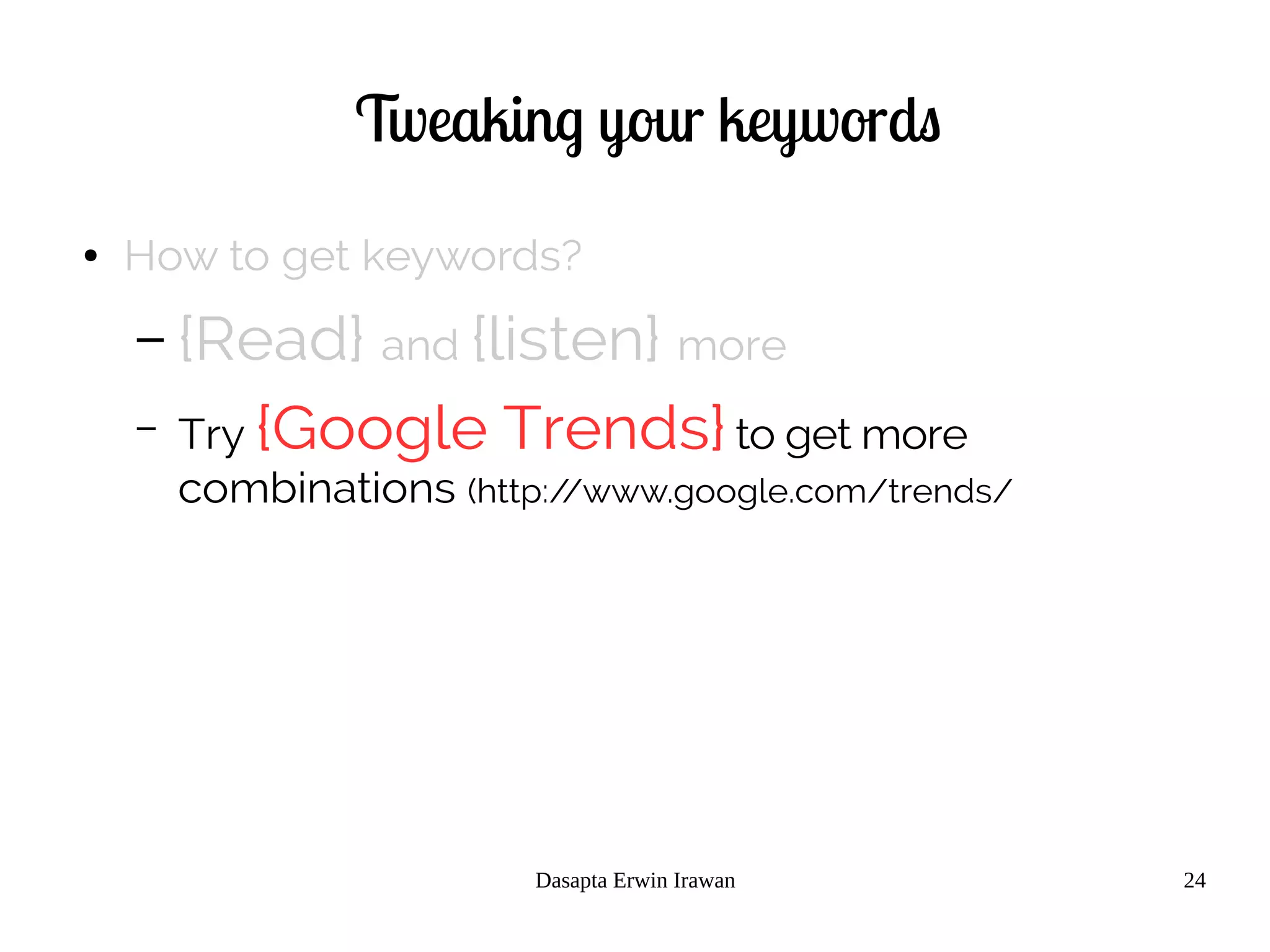 Dasapta Erwin Irawan 24
Tweaking your keywords
● How to get keywords?
– {Read} and {listen} more
– Try {Google Trends} to get more
combinations (http://www.google.com/trends/
 