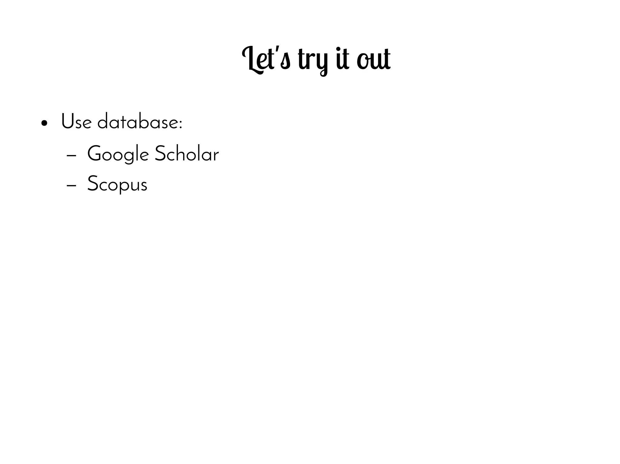 Let's try it out
● Use database:
– Google Scholar
– Scopus
 