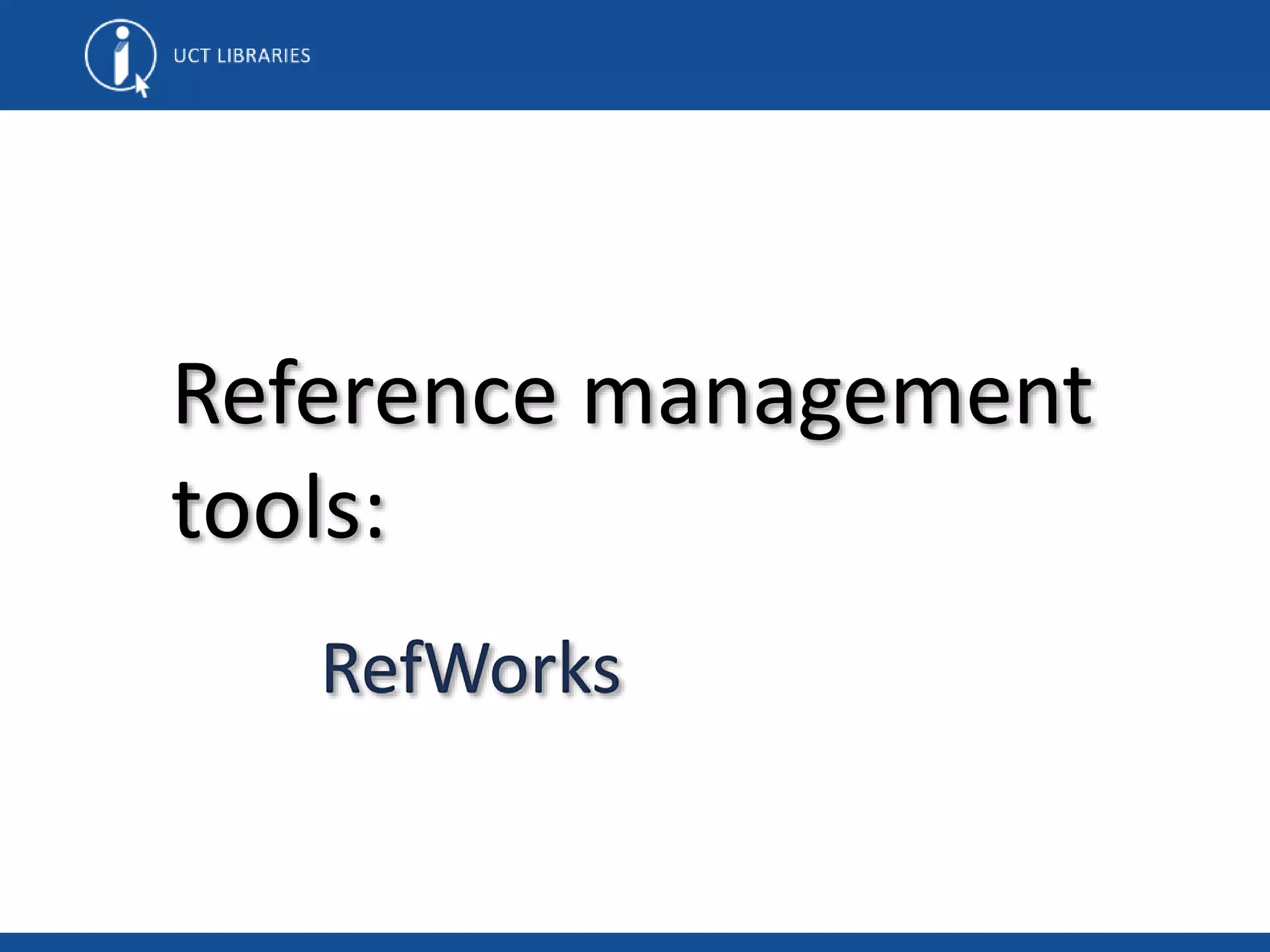 Reference management
tools:
RefWorks
 