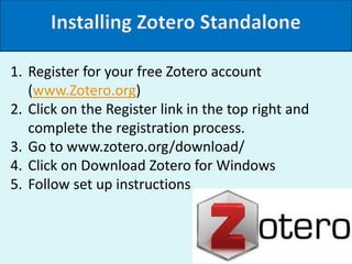 Installing Zotero Standalone
1. Register for your free Zotero account
(www.Zotero.org)
2. Click on the Register link in th...