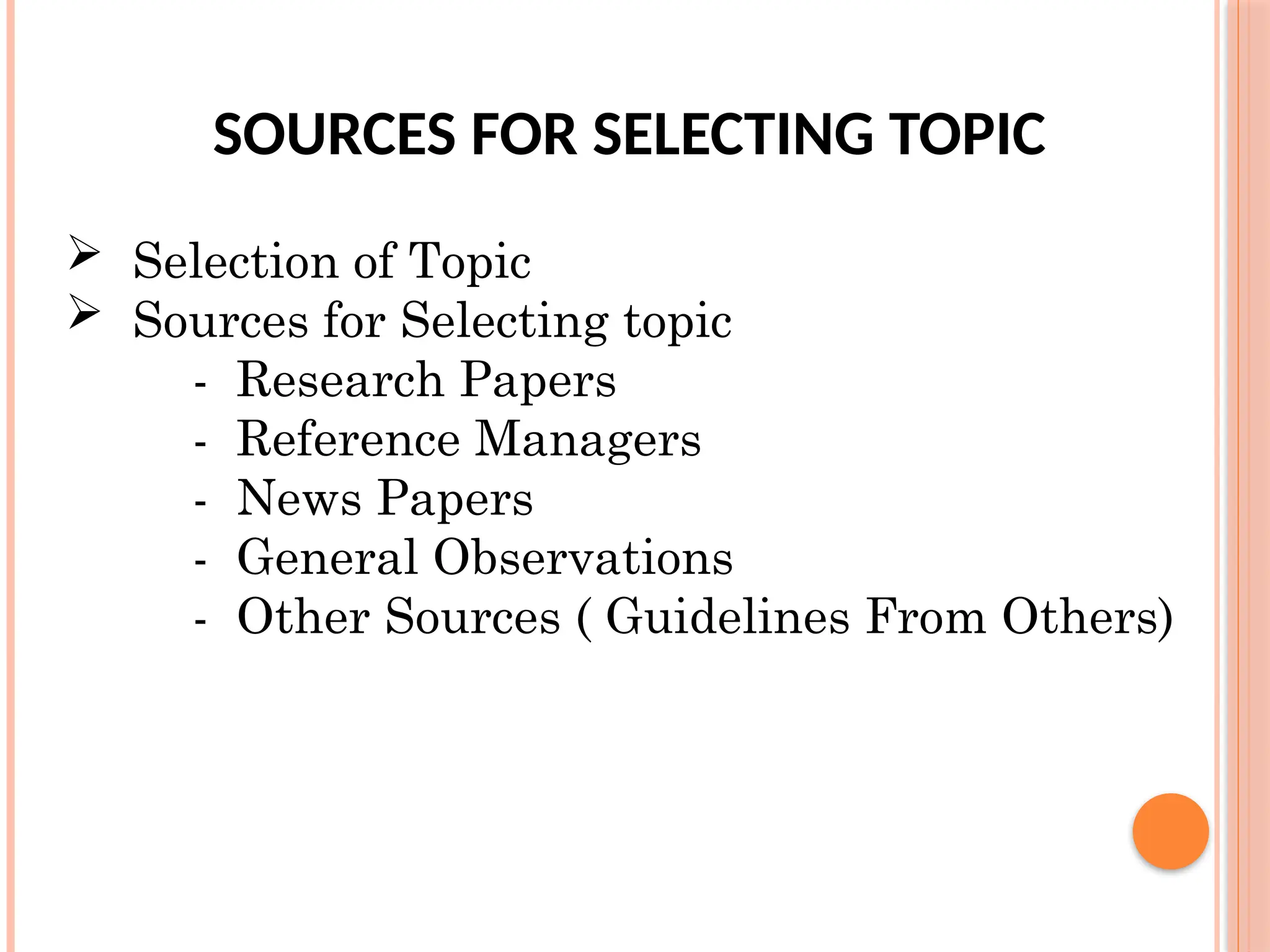 SOURCES FOR SELECTING TOPIC
Selection of Topic
Sources for Selecting topic
- Research Papers
- Reference Managers
- News Papers
- General Observations
- Other Sources ( Guidelines From Others)