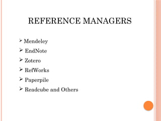 REFERENCE MANAGERS
 Mendeley
 EndNote
 Zotero
 RefWorks
 Paperpile
 Readcube and Others
 