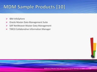 28Reference/Master Data Management, by Dr. Hamdan Al-Sabri
 IBM InfoSphere
 Oracle Master Data Management Suite
 SAP NetWeaver Master Data Management
 TIBCO Collaborative Information Manager
 