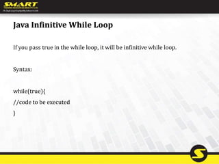 Java Infinitive While Loop
If you pass true in the while loop, it will be infinitive while loop.
Syntax:
while(true){
//code to be executed
}
 
