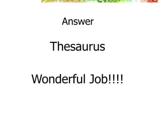 Answer

   Thesaurus

Wonderful Job!!!!
 
