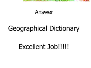 Answer


Geographical Dictionary

   Excellent Job!!!!!
 