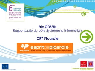 Eric COSSIN
Responsable du pôle Systèmes d’information

              CRT Picardie
 