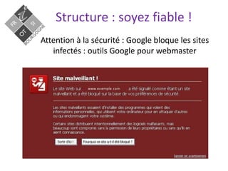 Structure : soyez fiable !
Attention à la sécurité : Google bloque les sites
infectés : outils Google pour webmaster

 
