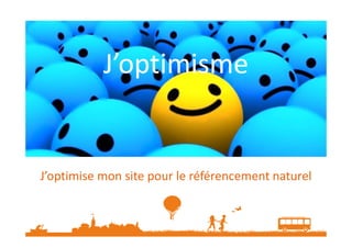 J’optimismeJ’optimisme
J’optimise mon site pour le référencement naturel
 