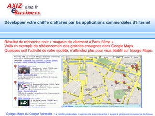 Résultat de recherche pour « magasin de vêtement à Paris 5ème »  Voilà un exemple de référencement des grandes enseignes dans Google Maps. Quelques soit l’activité de votre société, n’attendez plus pour vous établir sur Google Maps. 
