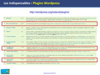 www.1ere-position.fr
Les indispensables : Plugins Wordpress
http://wordpress.org/extend/plugins/
 