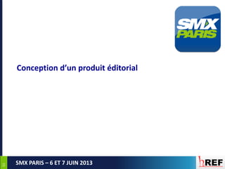 5555
SMX PARIS – 6 ET 7 JUIN 2013
Conception d’un produit éditorial
 