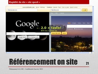 Rapidité du site « site speed »




Référencement on site                        21
Mohammed ALAMI - Confidentiel Janvier 2012
 