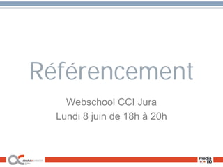Référencement
    Webschool CCI Jura
  Lundi 8 juin de 18h à 20h
 