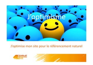 J’optimisme
J’optimise mon site pour le référencement naturel
 