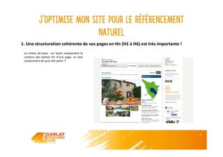 J’optimise mon site pour le référencement
naturel
Le critère de base : en lisant uniquement le
contenu des balises Hn d’une page, on doit
comprendre de quoi elle parle !!
1. Une structuration cohérente de vos pages en Hn (H1 à H6) est très importante !
 