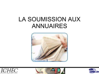 LA SOUMISSION AUX ANNUAIRES 