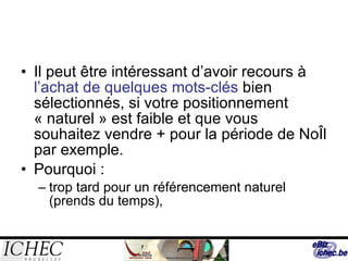 Il peut être intéressant d’avoir recours à  l’achat de quelques mots-clés  bien sélectionnés, si votre positionnement « naturel » est faible et que vous souhaitez vendre + pour la période de Noël par exemple.  Pourquoi :  trop tard pour un référencement naturel (prends du temps), 