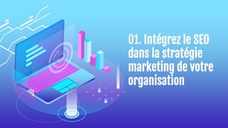01. Intégrez le SEO
dans la stratégie
marketing de votre
organisation
 