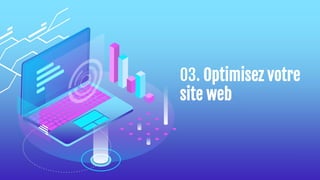 03. Optimisez votre
site web
 
