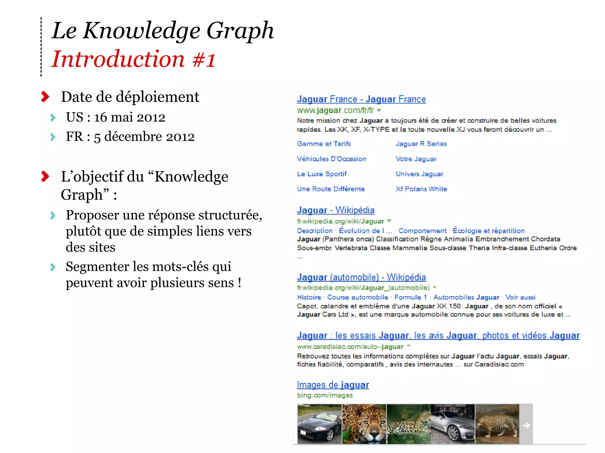 Le Knowledge Graph
Introduction #1
Date de déploiement
 US : 16 mai 2012
 FR : 5 décembre 2012


L’objectif du “Knowledge
Graph” :
 Proposer une réponse structurée,
 plutôt que de simples liens vers
 des sites
 Segmenter les mots-clés qui
 peuvent avoir plusieurs sens !




                                    19
 