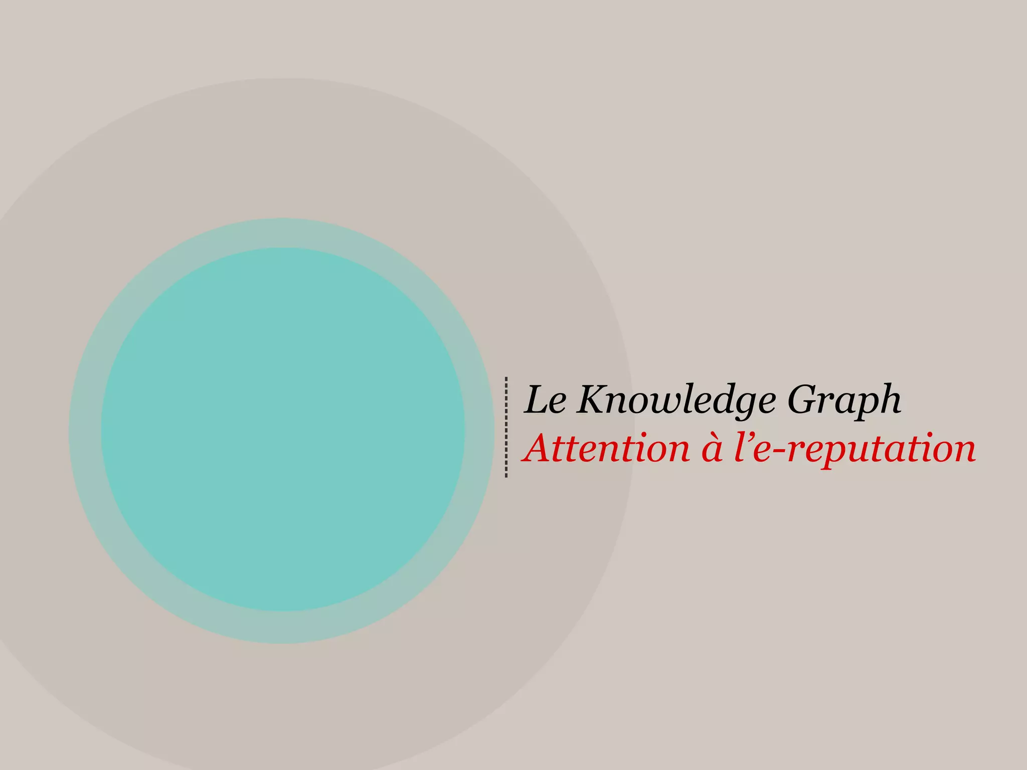 Le Knowledge Graph
Attention à l’e-reputation
 