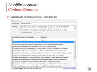 Le référencement
Content Spinning
 Création de commentaires ou texte uniques




                                             14
 