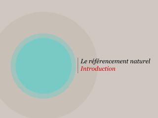 Le référencement naturel
Introduction
 