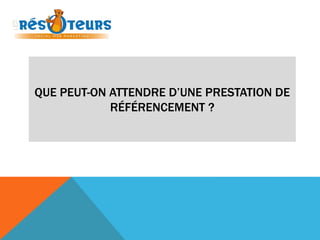 QUE PEUT-ON ATTENDRE D’UNE PRESTATION DE 
RÉFÉRENCEMENT ? 
 