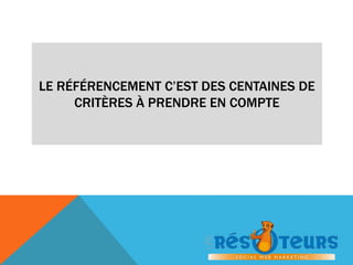 LE RÉFÉRENCEMENT C’EST DES CENTAINES DE 
CRITÈRES À PRENDRE EN COMPTE 
 