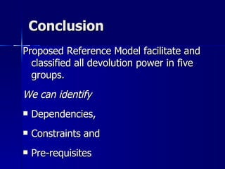 Conclusion
Proposed Reference Model facilitate and
  classified all devolution power in five
  groups.
We can identify
   Dependencies,
   Constraints and
   Pre-requisites
 
