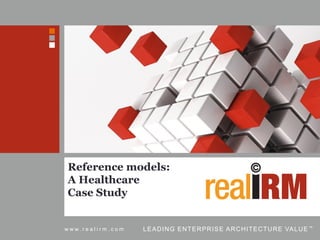 1C o p y r i g h t R e a l I R M S o l u t i o n s ( P t y ) L t dw w w . r e a l i r m . c o m LEADING ENTERPRISE ARCHITECTURE VALUE ™
Reference models:
A Healthcare
Case Study
 