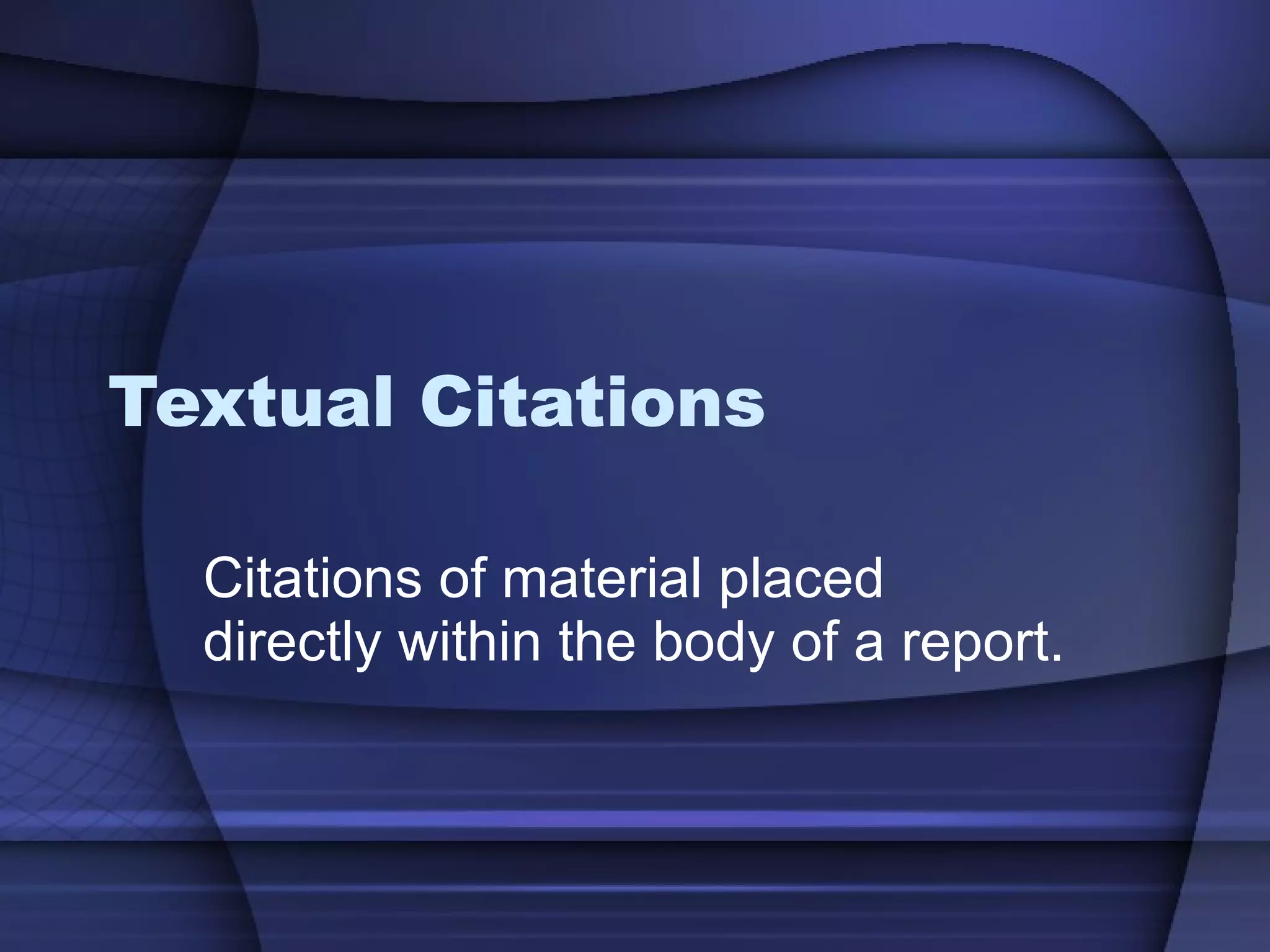Textual Citations Citations of material placed directly within the body of a report.  
