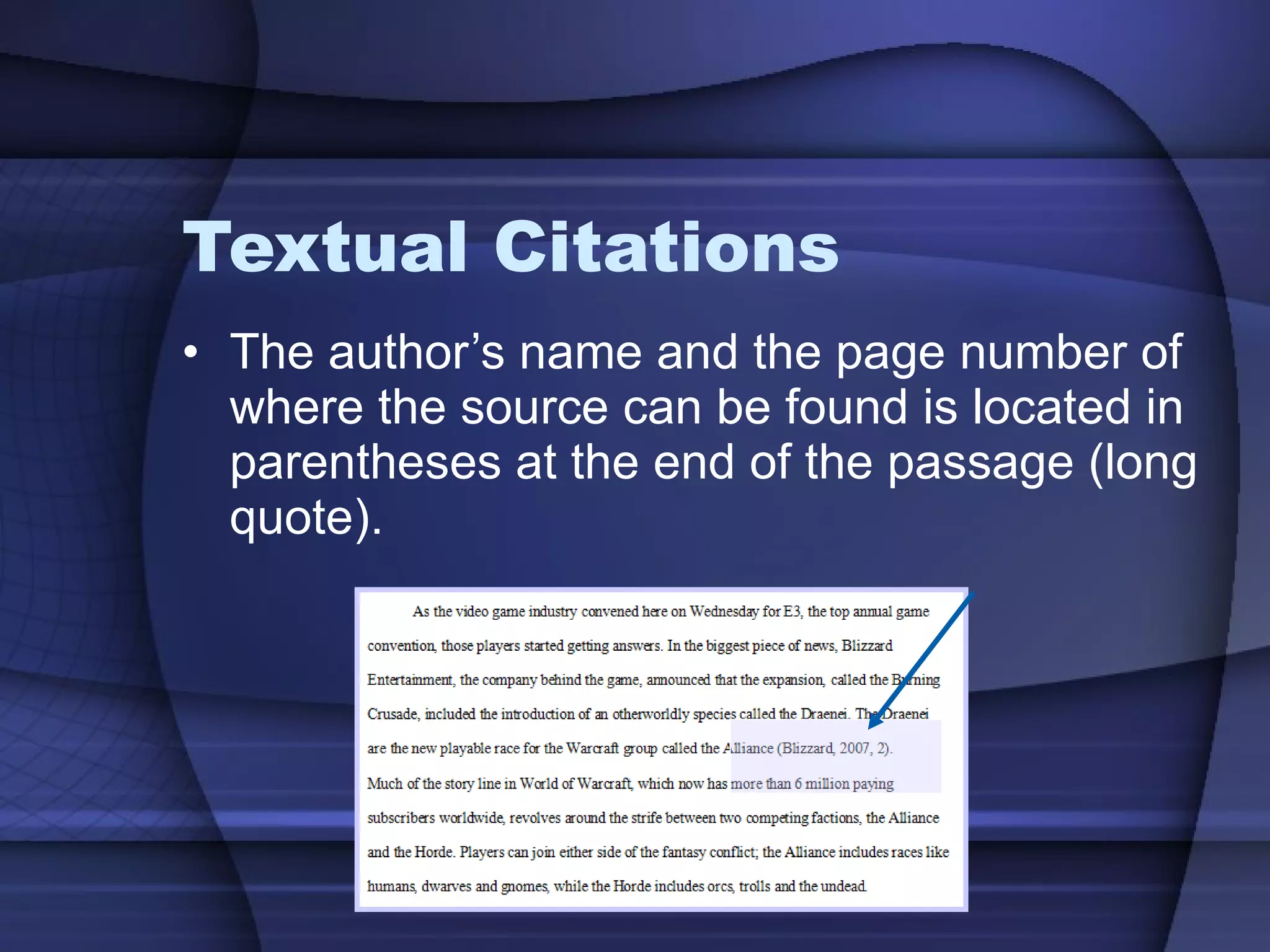 Textual Citations The author’s name and the page number of where the source can be found is located in parentheses at the end of the passage (long quote). 