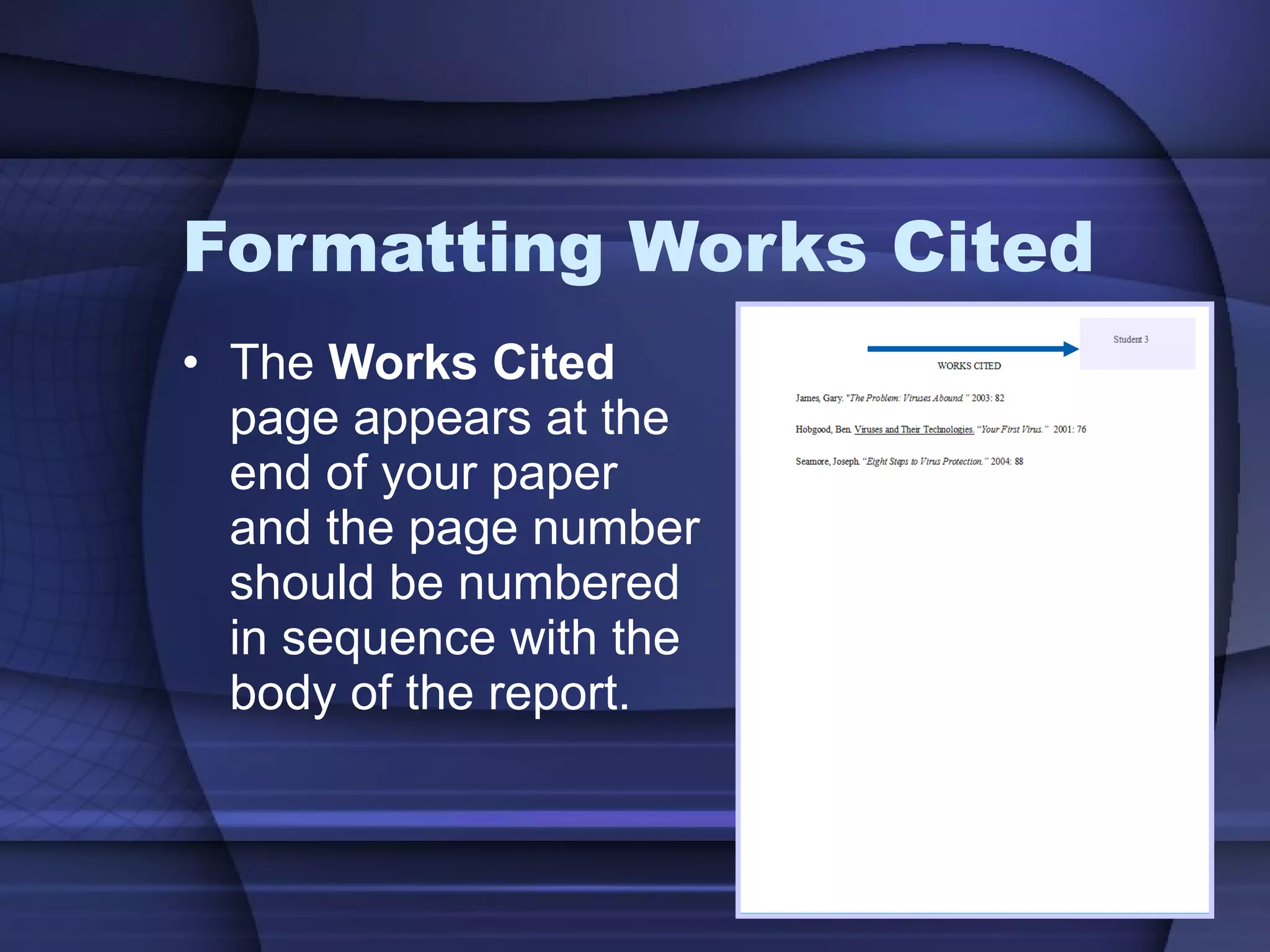 Formatting Works Cited The  Works Cited  page appears at the end of your paper and the page number should be numbered in sequence with the body of the report. 