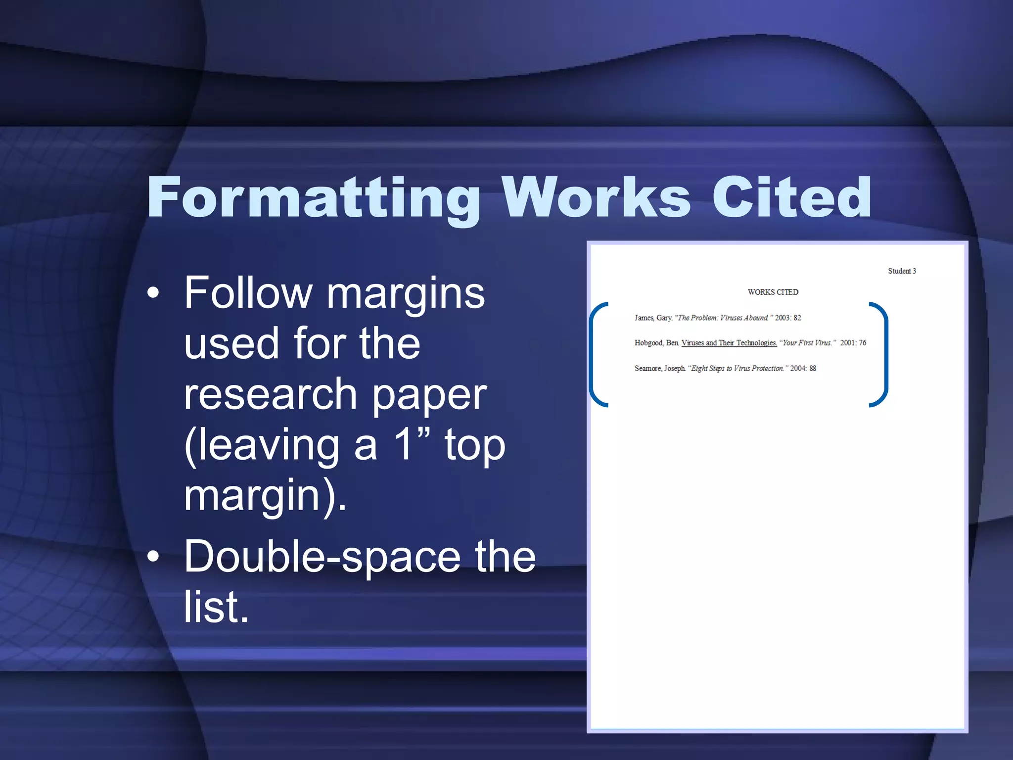 Formatting Works Cited Follow margins used for the research paper (leaving a 1” top margin).  Double-space the list. 