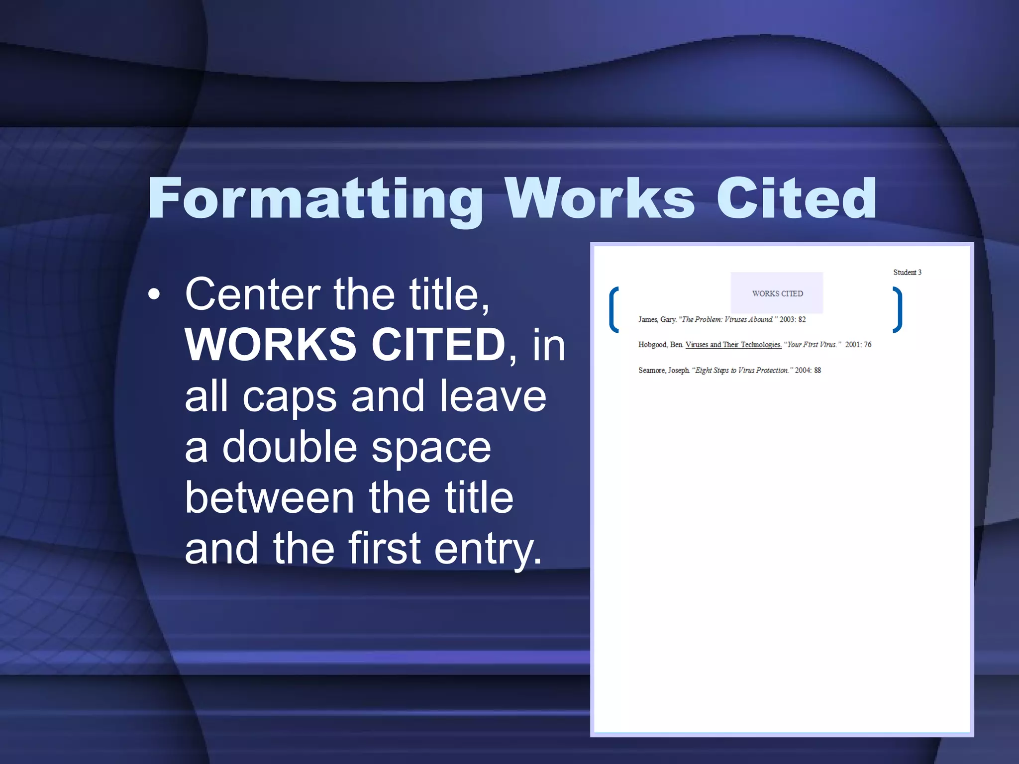 Formatting Works Cited Center the title,  WORKS CITED , in all caps and leave a double space between the title and the first entry. 