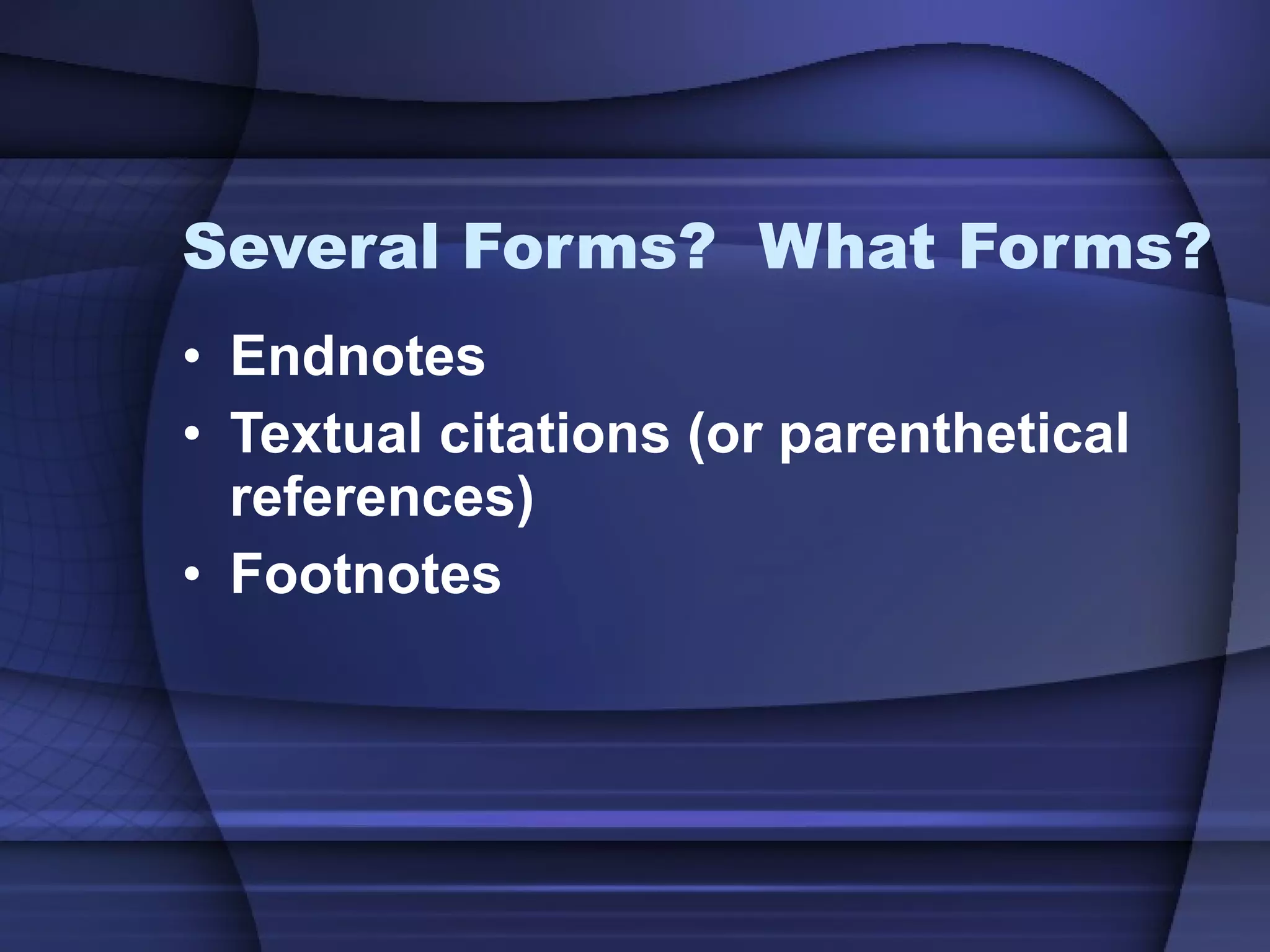 Several Forms?  What Forms? Endnotes Textual citations (or parenthetical references) Footnotes 