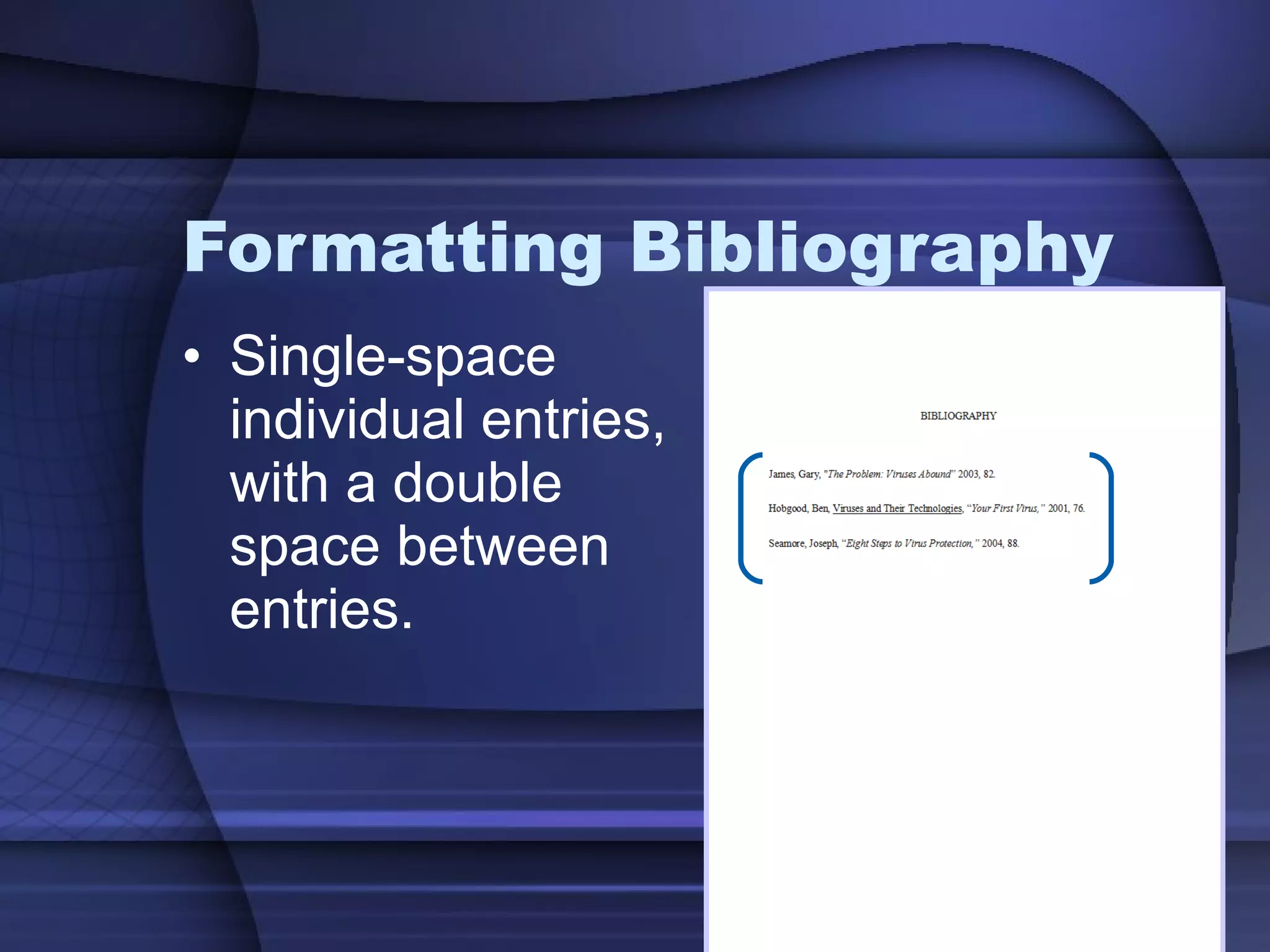 Formatting Bibliography Single-space individual entries, with a double space between entries. 