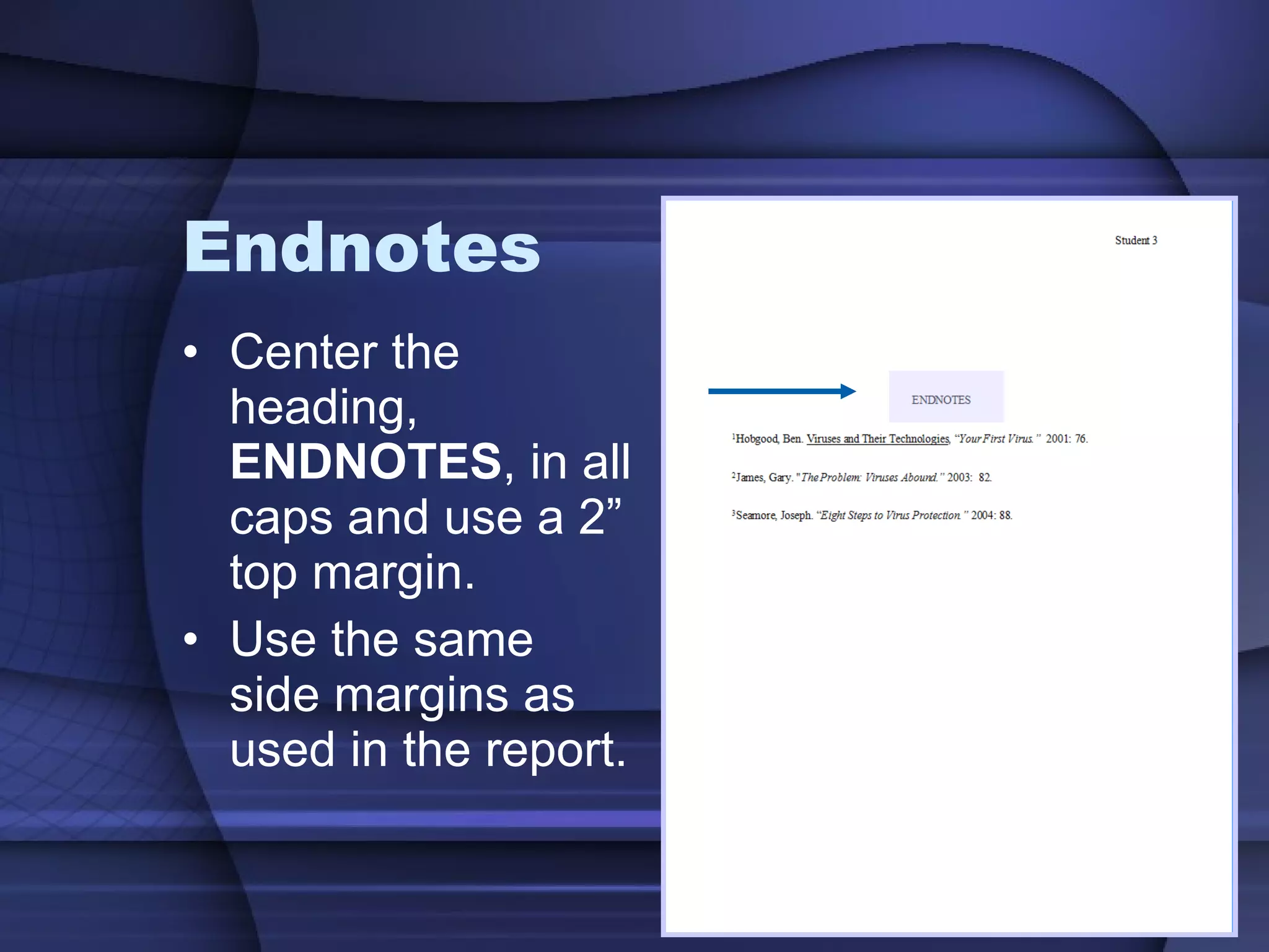 Endnotes Center the heading,  ENDNOTES , in all caps and use a 2” top margin. Use the same side margins as used in the report. 
