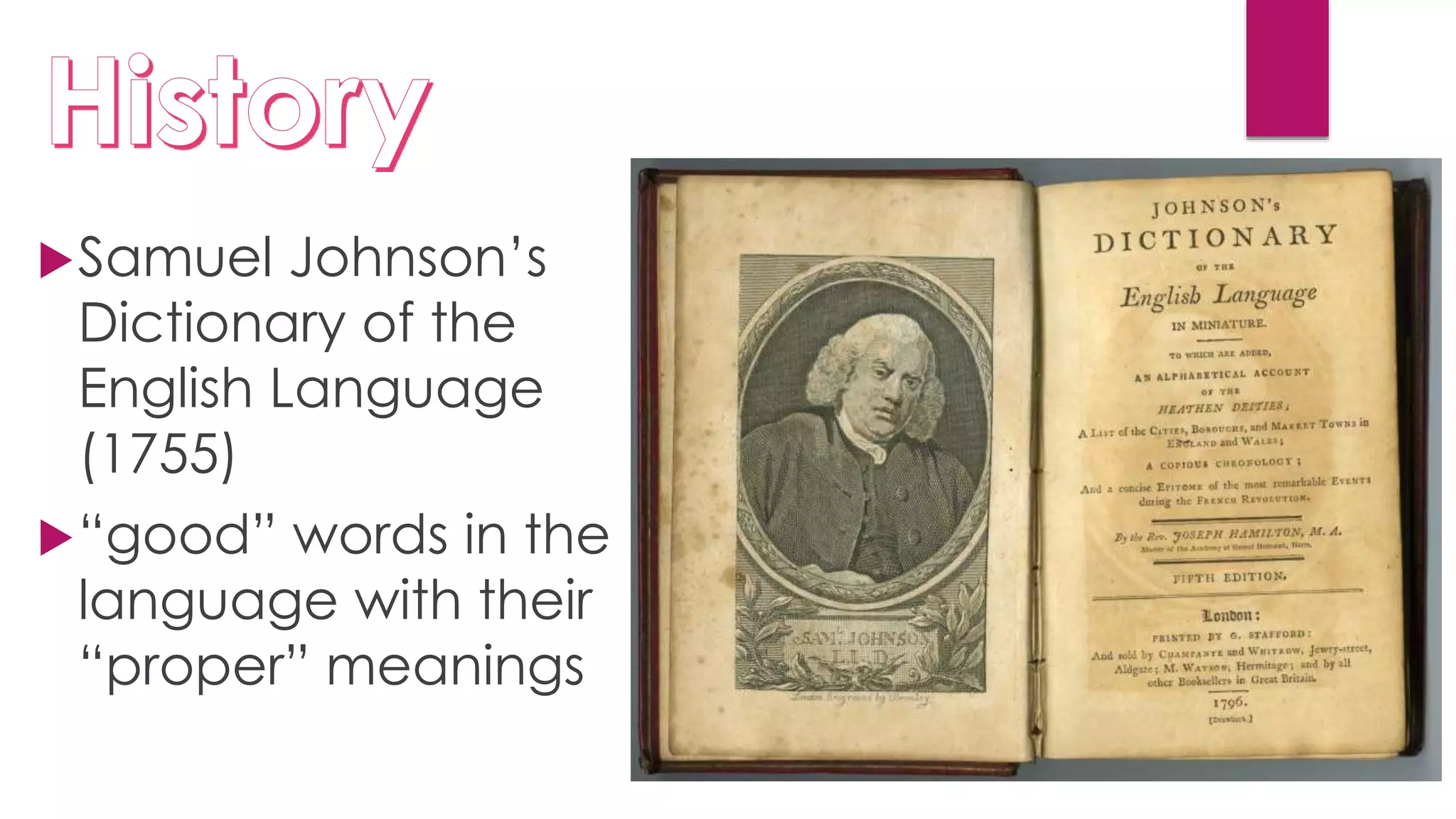 Samuel Johnson’s
Dictionary of the
English Language
(1755)
“good” words in the
language with their
“proper” meanings
 