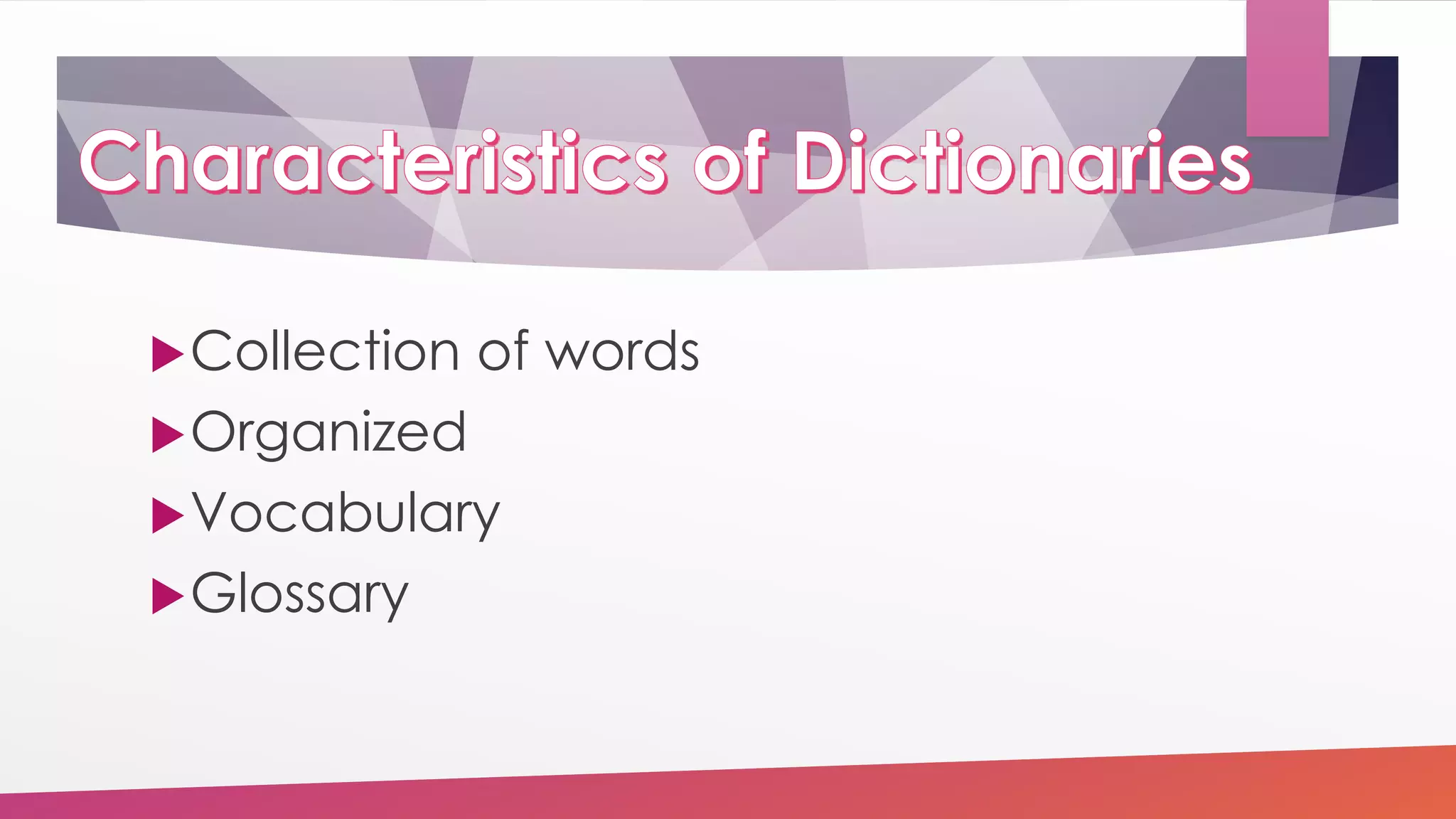 Collection of words
Organized
Vocabulary
Glossary
 