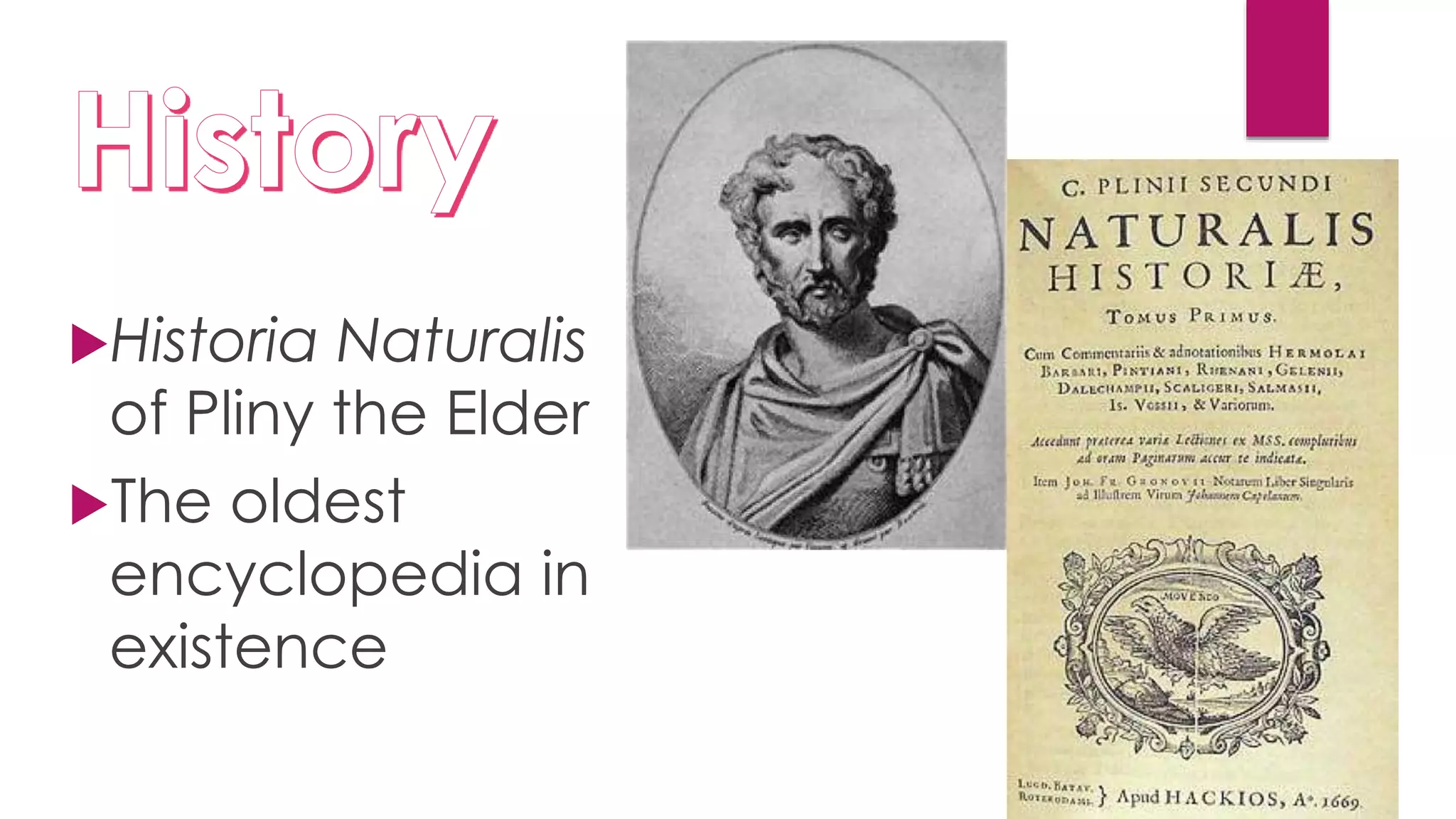 Historia Naturalis
of Pliny the Elder
The oldest
encyclopedia in
existence
 