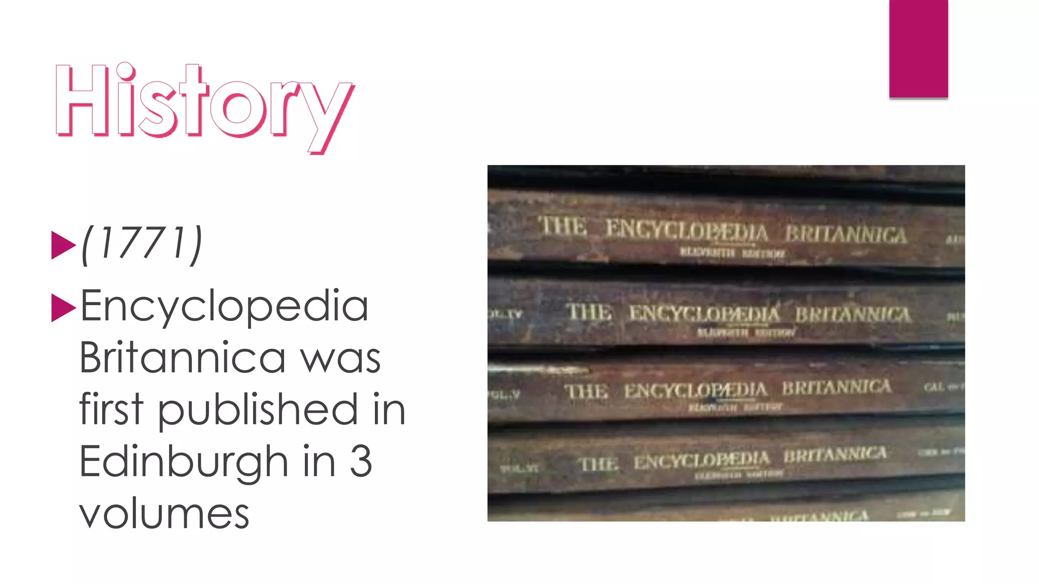 (1771)
Encyclopedia
Britannica was
first published in
Edinburgh in 3
volumes
 
