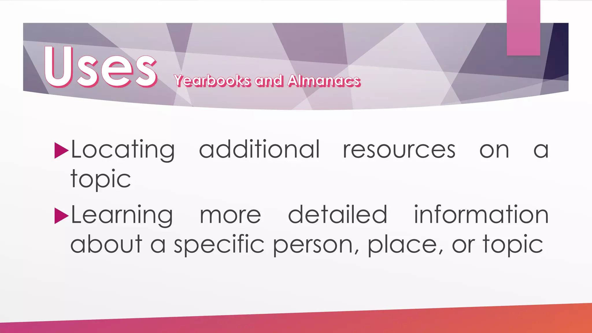 Locating additional resources on a
topic
Learning more detailed information
about a specific person, place, or topic
 