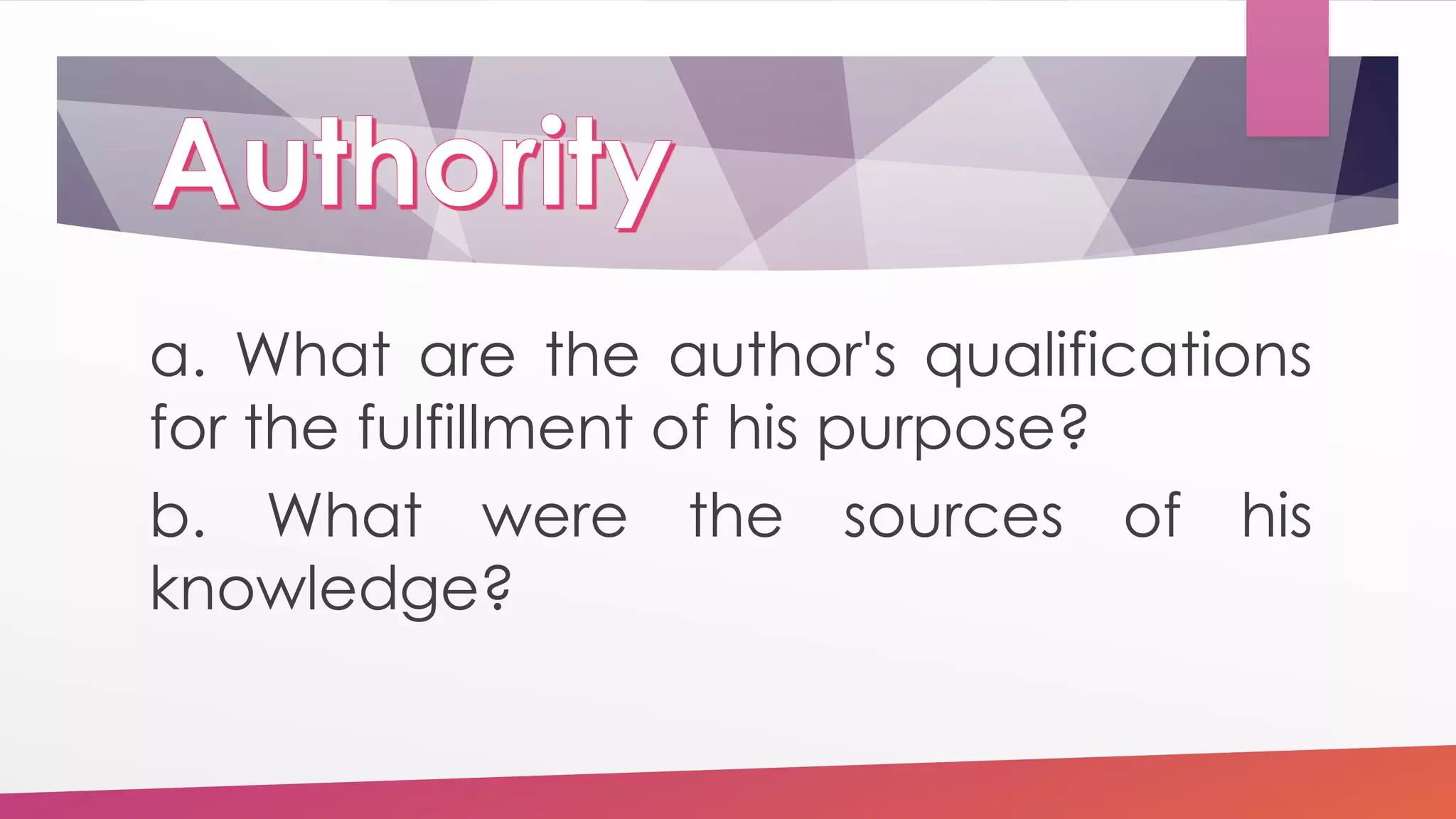 a. What are the author's qualifications
for the fulfillment of his purpose?
b. What were the sources of his
knowledge?
 