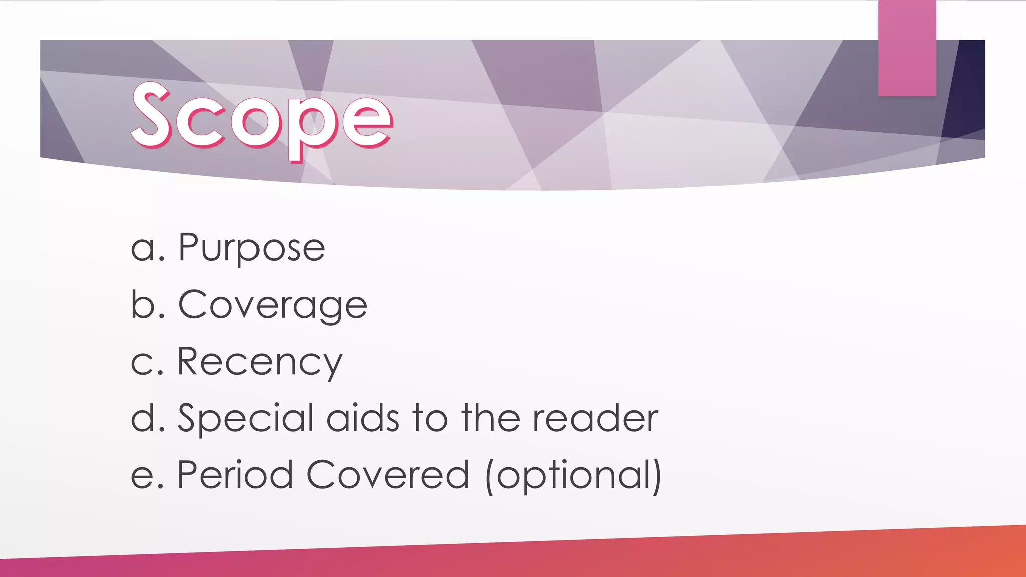 a. Purpose
b. Coverage
c. Recency
d. Special aids to the reader
e. Period Covered (optional)
 